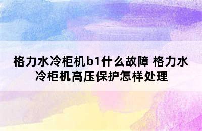 格力水冷柜机b1什么故障 格力水冷柜机高压保护怎样处理